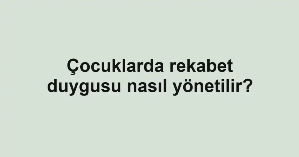 Çocuklarda rekabet duygusu nasıl yönetilir?